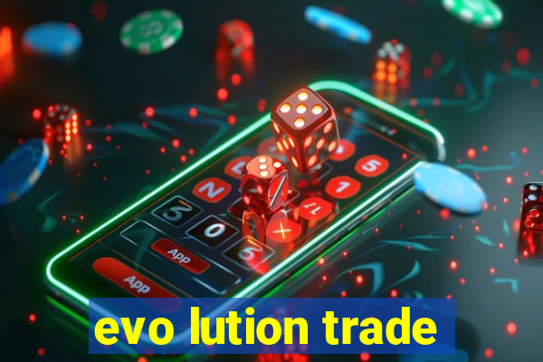 evo lution trade